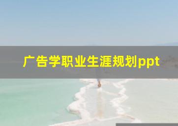 广告学职业生涯规划ppt