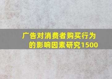 广告对消费者购买行为的影响因素研究1500