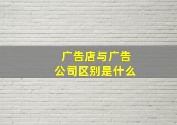 广告店与广告公司区别是什么