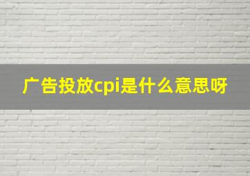 广告投放cpi是什么意思呀