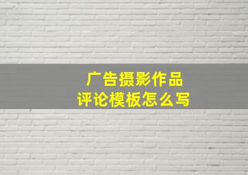 广告摄影作品评论模板怎么写