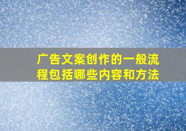 广告文案创作的一般流程包括哪些内容和方法