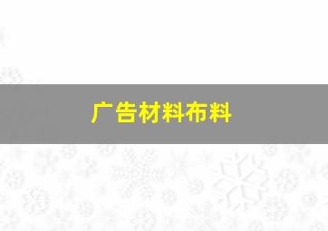 广告材料布料