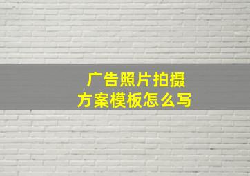 广告照片拍摄方案模板怎么写