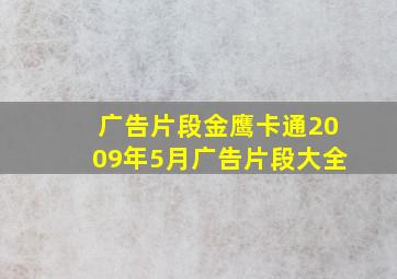 广告片段金鹰卡通2009年5月广告片段大全