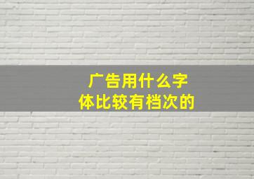 广告用什么字体比较有档次的