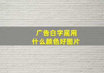 广告白字底用什么颜色好图片