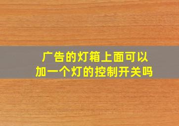 广告的灯箱上面可以加一个灯的控制开关吗