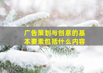 广告策划与创意的基本要素包括什么内容