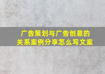 广告策划与广告创意的关系案例分享怎么写文案