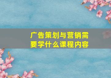 广告策划与营销需要学什么课程内容