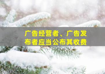 广告经营者、广告发布者应当公布其收费