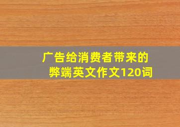 广告给消费者带来的弊端英文作文120词