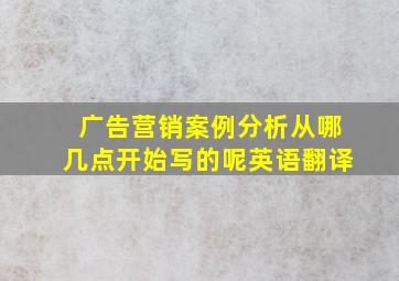 广告营销案例分析从哪几点开始写的呢英语翻译