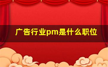 广告行业pm是什么职位