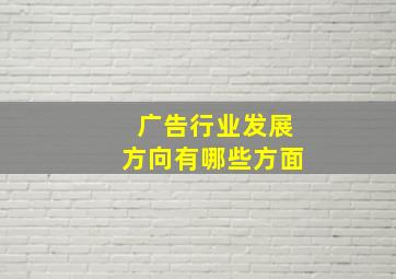 广告行业发展方向有哪些方面