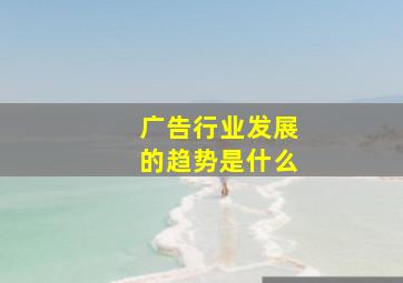 广告行业发展的趋势是什么