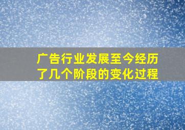 广告行业发展至今经历了几个阶段的变化过程