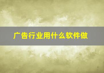 广告行业用什么软件做