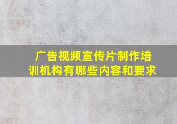 广告视频宣传片制作培训机构有哪些内容和要求