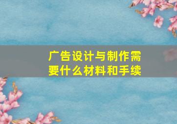 广告设计与制作需要什么材料和手续