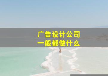 广告设计公司一般都做什么