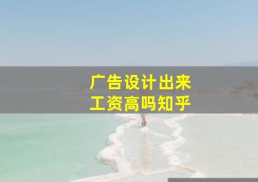 广告设计出来工资高吗知乎