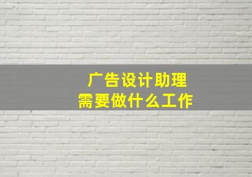 广告设计助理需要做什么工作