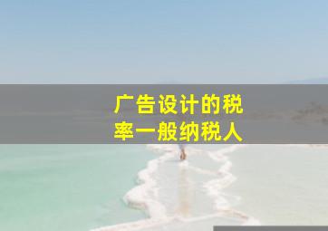 广告设计的税率一般纳税人