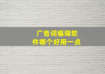 广告词编辑软件哪个好用一点