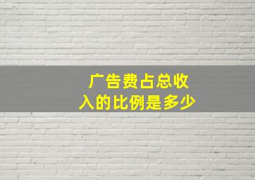 广告费占总收入的比例是多少