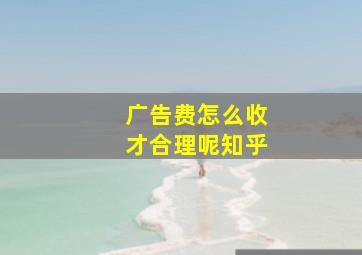 广告费怎么收才合理呢知乎