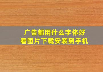 广告都用什么字体好看图片下载安装到手机