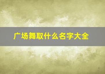 广场舞取什么名字大全