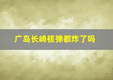 广岛长崎核弹都炸了吗