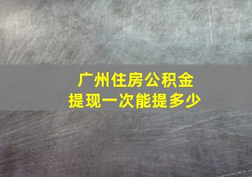 广州住房公积金提现一次能提多少