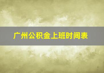 广州公积金上班时间表