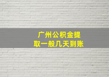 广州公积金提取一般几天到账