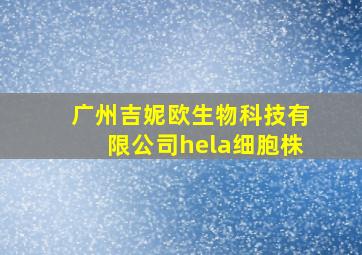 广州吉妮欧生物科技有限公司hela细胞株