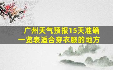 广州天气预报15天准确一览表适合穿衣服的地方