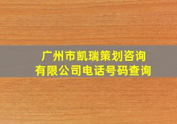 广州市凯瑞策划咨询有限公司电话号码查询