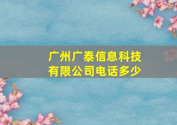 广州广泰信息科技有限公司电话多少