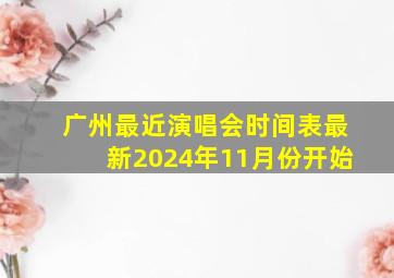 广州最近演唱会时间表最新2024年11月份开始