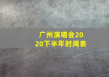 广州演唱会2020下半年时间表