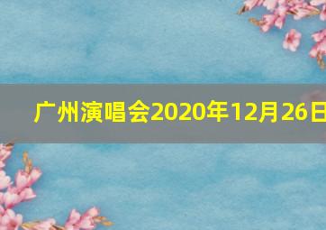 广州演唱会2020年12月26日