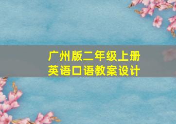 广州版二年级上册英语口语教案设计