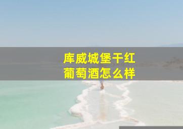 库威城堡干红葡萄酒怎么样