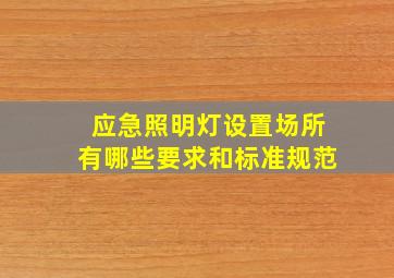 应急照明灯设置场所有哪些要求和标准规范