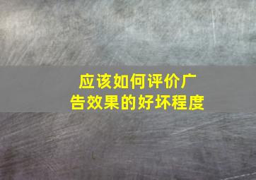 应该如何评价广告效果的好坏程度