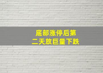 底部涨停后第二天放巨量下跌